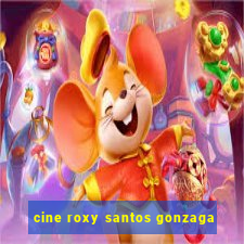 cine roxy santos gonzaga